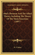 Abel's Theorem And The Allied Theory, Including The Theory Of The Theta Functions (1897)