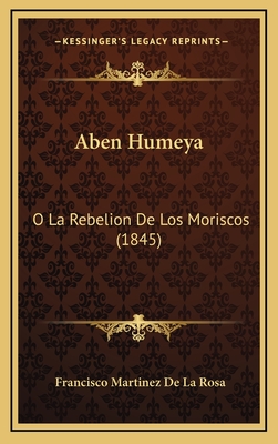 Aben Humeya: O La Rebelion de Los Moriscos (1845) - De La Rosa, Francisco Martinez