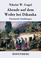 Abende auf dem Weiler bei Dikanka: Ukrainische Erz?hlungen