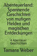 Abenteuerland: Spannende Geschichten von mutigen Helden und magischen Entdeckungen: 4 Abenteuer Geschichten