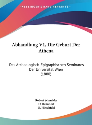 Abhandlung V1, Die Geburt Der Athena: Des Archaologisch-Epigraphischen Seminares Der Universitat Wien (1880) - Schneider, Robert, and Benndorf, O (Editor), and Hirschfeld, O (Editor)