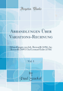 Abhandlungen ber Variations-Rechnung, Vol. 1: Abhandlungen Von Joh. Bernoulli (1696), Jac. Bernoulli (1697) Und Leonard Euler (1744) (Classic Reprint)