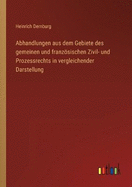 Abhandlungen aus dem Gebiete des gemeinen und franzsischen Zivil- und Prozessrechts in vergleichender Darstellung