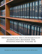 Abhandlungen Der Churfrstlich-Baierischen Akademie Der Wissenschaften, Volume 10