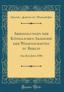 Abhandlungen Der Kniglichen Akademie Der Wissenschaften Zu Berlin: Aus Dem Jahre 1886 (Classic Reprint)