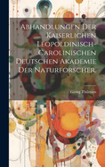 Abhandlungen der Kaiserlichen Leopoldinisch-Carolinischen Deutschen Akademie der Naturforscher.