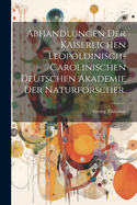 Abhandlungen Der Kaiserlichen Leopoldinisch-Carolinischen Deutschen Akademie Der Naturforscher.