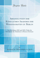 Abhandlungen Der Koniglichen Akademie Der Wissenschaften Zu Berlin: Aus Den Jahren 1822 Und 1823; Nebst Der Geschichte Der Akademie in Diesem Zeitraum (Classic Reprint)