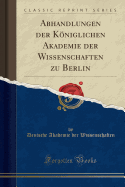 Abhandlungen Der Koniglichen Akademie Der Wissenschaften Zu Berlin (Classic Reprint)