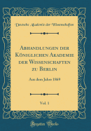 Abhandlungen Der Koniglichen Akademie Der Wissenschaften Zu Berlin, Vol. 1: Aus Dem Jahre 1869 (Classic Reprint)