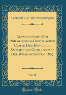 Abhandlungen Der Philologisch-Historischen Classe Der Kniglich Schsischen Gesellschaft Der Wissenschaften, 1897, Vol. 16 (Classic Reprint)