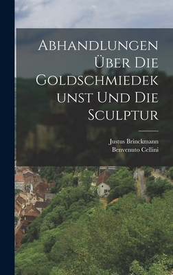 Abhandlungen Uber Die Goldschmiedekunst Und Die Sculptur - Cellini, Benvenuto, and Brinckmann, Justus