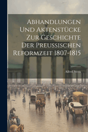 Abhandlungen Und Aktenstucke Zur Geschichte Der Preussischen Reformzeit 1807-1815