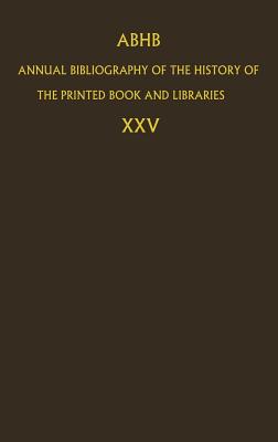 ABHB Annual Bibliography of the History of the Printed Book and Libraries: Volume 25 - Dept. of Special Collections of the Koninklijke Bibliotheek (Editor)