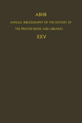 ABHB Annual Bibliography of the History of the Printed Book and Libraries: Volume 25 - Dept. of Special Collections of the Koninklijke Bibliotheek (Editor)