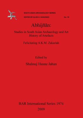 Abhij n: Studies in South Asian Archaeology and Art History of Artefacts. Felicitating A.K.M. Zakariah. - Husne Jahan, Shahnaj (Editor)