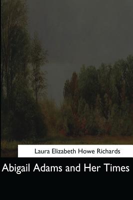 Abigail Adams and Her Times - Richards, Laura Elizabeth Howe