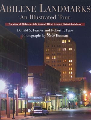 Abilene Landmarks: An Illustrated Tour: The Story of Abilene as Told Through 100 of Its Most Historic Buildings - Frazier, Donald S, and Pace, Robert F, and Butman, Steve (Photographer)