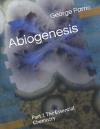 Abiogenesis: Part 1 The Essential Chemistry