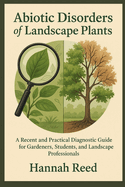 Abiotic Disorders of Landscape Plants: A Recent and Practical Diagnostic Guide for Gardeners, Students, and Landscape Professionals