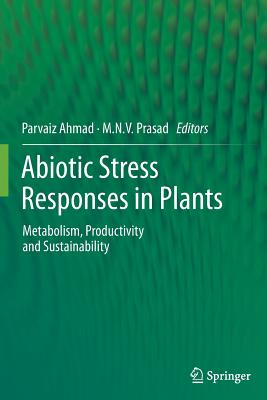 Abiotic Stress Responses in Plants: Metabolism, Productivity and Sustainability - Ahmad, Parvaiz (Editor), and Prasad, M N V (Editor)