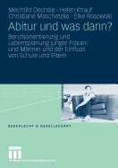 Abitur Und Was Dann?: Berufsorientierung Und Lebensplanung Junger Frauen Und Mnner Und Der Einfluss Von Schule Und Eltern