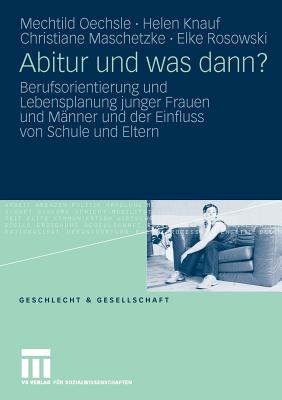 Abitur Und Was Dann?: Berufsorientierung Und Lebensplanung Junger Frauen Und Manner Und Der Einfluss Von Schule Und Eltern - Oechsle, Mechtild, and Knauf, Helen, and Maschetzke, Christiane