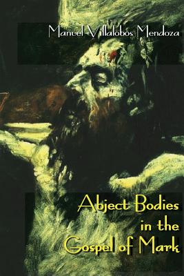 Abject Bodies in the Gospel of Mark - Villalobos Mendoza, Manuel