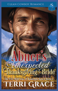 Abner's Unexpected Thanksgiving Bride: Clean Cowboy Romance