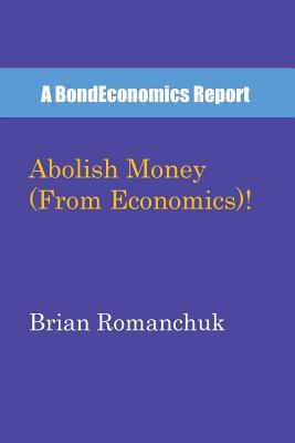 Abolish Money (From Economics)! - Romanchuk, Brian