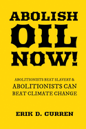 Abolish Oil Now!: Abolitionists Beat Slavery and Abolitionists Can Beat Climate Change