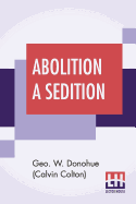 Abolition A Sedition: By A Northern Man.