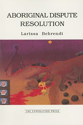 Aboriginal Dispute Resolution: A Step Towards Self-Determination and Community Autonomy - Behrendt, Larissa