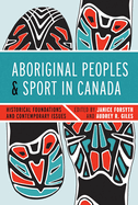 Aboriginal Peoples and Sport in Canada: Historical Foundations and Contemporary Issues