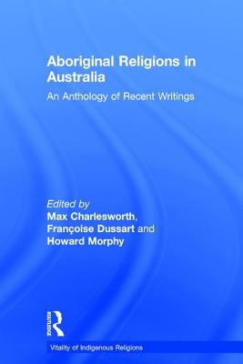 Aboriginal Religions in Australia: An Anthology of Recent Writings - Dussart, Franoise, and Charlesworth, Max (Editor), and Morphy, Howard