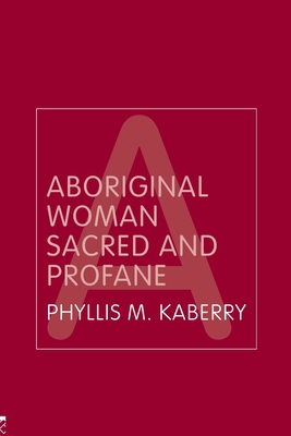 Aboriginal Woman Sacred and Profane - Kaberry, Phyllis