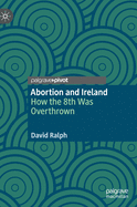 Abortion and Ireland: How the 8th Was Overthrown