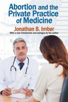 Abortion and the Private Practice of Medicine - Imber, Jonathan B, Dr.