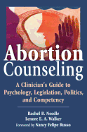 Abortion Counseling: A Clinician's Guide to Psychology, Legislation, Politics, and Competency