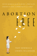Abortion Free: Your Manual for Building a Pro-Life America One Community at a Time