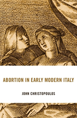 Abortion in Early Modern Italy - Christopoulos, John