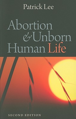 Abortion & Unborn Human Life - Lee, Patrick, Professor