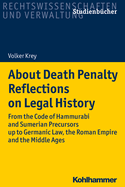 About Death Penalty Reflections on Legal History: From the Code of Hammurabi and Sumerian Precursors Up to Gemanic Law, the Roman Empire and the Middle Ages