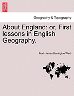 About England: Or, First Lessons in English Geography.