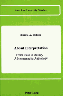 About Interpretation: From Plato to Dilthey - A Hermeneutic Anthology