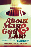 About Man and God and Law: The Spiritual Wisdom of Bob Dylan