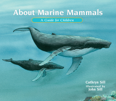 About Marine Mammals: A Guide for Children - Sill, Cathryn