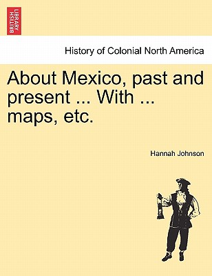 About Mexico, Past and Present ... with ... Maps, Etc. - Johnson, Hannah