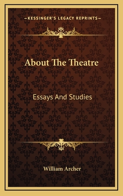 About the Theatre; Essays and Studies - Archer, William