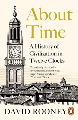About Time: A History of Civilization in Twelve Clocks - Rooney, David